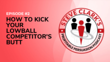How to Kick Your Lowball Competitor's Butt - Profitable Persuasion Podcast with Steve Clark