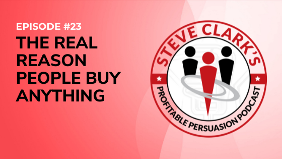 Episode 23 The Real Reason People Buy Anything Podcast with Steve Clark