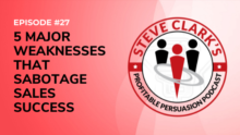 Episode 27 5 Major Weaknesses That Sabotage Sales Success Profitable Persuasion Podcast with Steve Clark